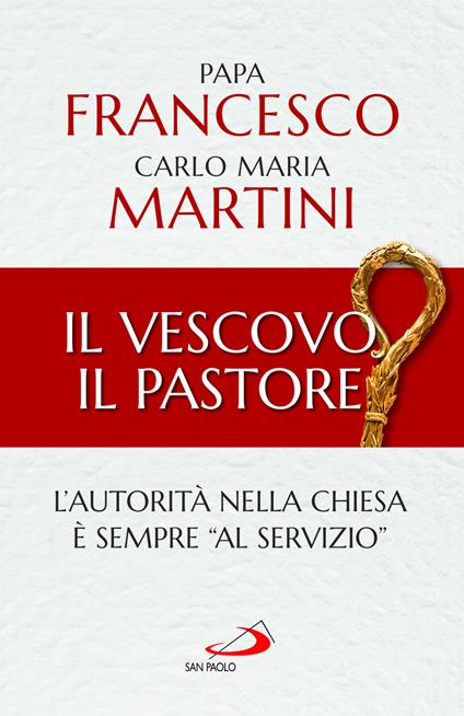 Il Vescovo, il pastore. L'autorità nella Chiesa è sempre «al servizio» - Francesco (Jorge Mario Bergoglio),Carlo Maria Martini - copertina