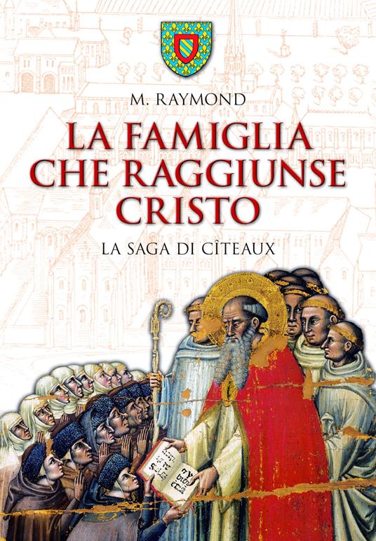 La famiglia che raggiunse Cristo. La saga di Cîteaux - M. Raymond - copertina