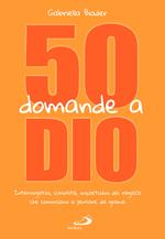 50 domande a Dio. Interrogativi, curiosità, inquietudini dei ragazzi che cominciano a pensare da grandi