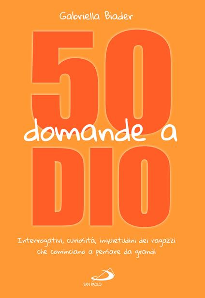 50 domande a Dio. Interrogativi, curiosità, inquietudini dei ragazzi che cominciano a pensare da grandi - Gabriella Biader - copertina