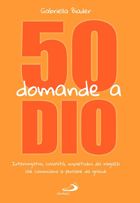 50 domande a Dio. Interrogativi, curiosità, inquietudini dei ragazzi che cominciano a pensare da grandi - Gabriella Biader - copertina