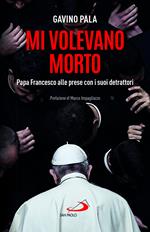 Mi volevano morto. Papa Francesco alle prese con i suoi detrattori