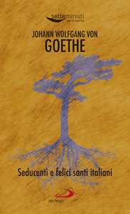 Libro Seducenti e felici santi italiani Johann Wolfgang Goethe
