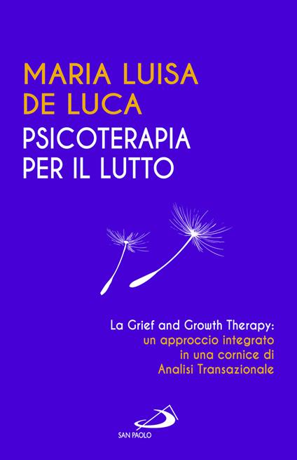 Psicoterapia per il lutto. La grief and growth therapy: un approccio integrato in una cornice di analisi transazionale - Maria Luisa De Luca - copertina