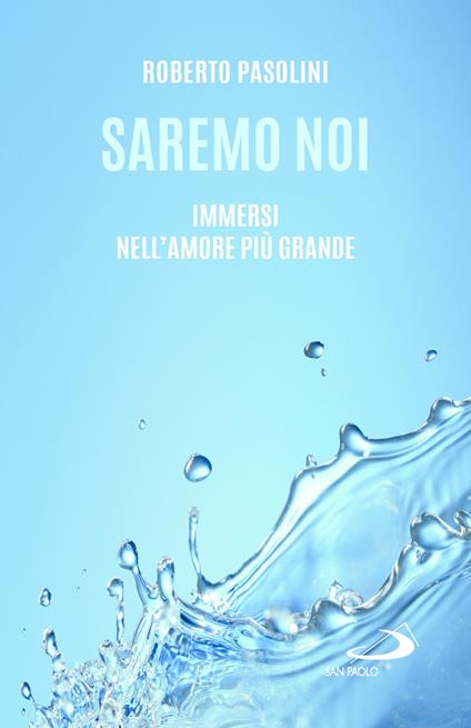 Saremo noi. Immersi nell'amore più grande - Roberto Pasolini - copertina