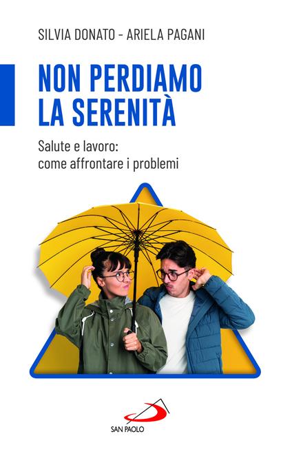 Non perdiamo la serenità. Salute e lavoro: come affrontare i problemi - Silvia Donato,Pagani Ariela - copertina