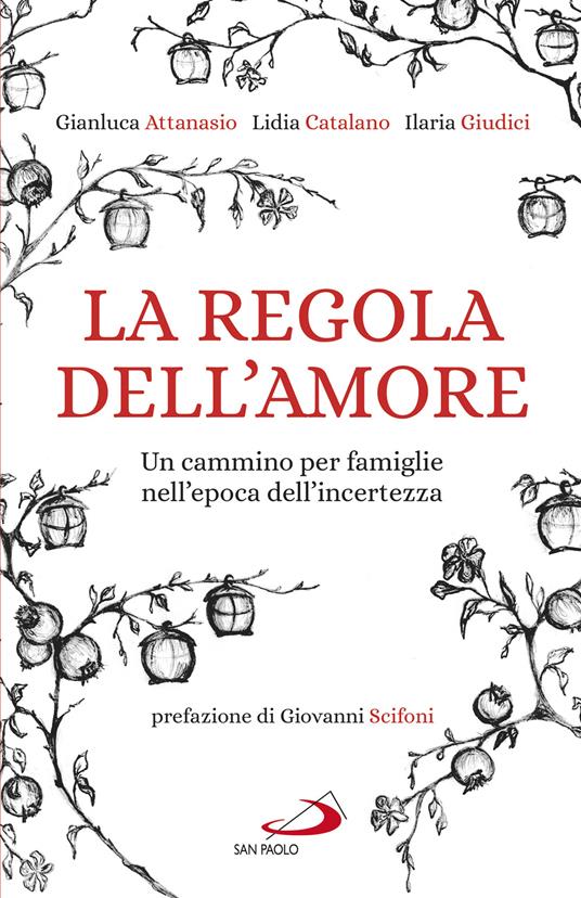 La regola dell'amore. Un cammino per famiglie nell'epoca dell'incertezza - Gianluca Attanasio,Lidia Catalano,Ilaria Giudici - copertina