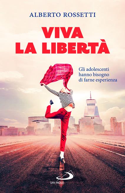 Viva la libertà. Gli adolescenti hanno bisogno di farne esperienza - Alberto Rossetti - copertina
