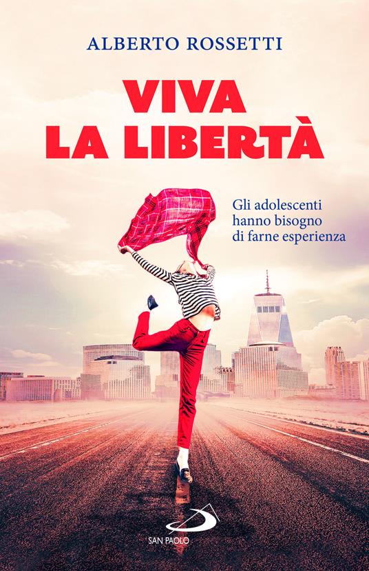 Viva la libertà. Gli adolescenti hanno bisogno di farne esperienza - Alberto Rossetti - copertina
