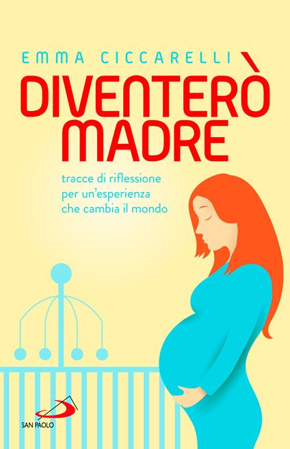 Diventerò madre. Tracce di riflessione per un'esperienza che cambia il mondo - Emma Ciccarelli - copertina