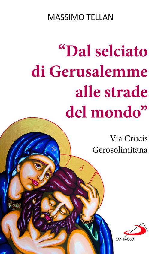 «Dal selciato di Gerusalemme alle strade del mondo». Via Crucis Gerosolimitana - Massimo Tellan - copertina