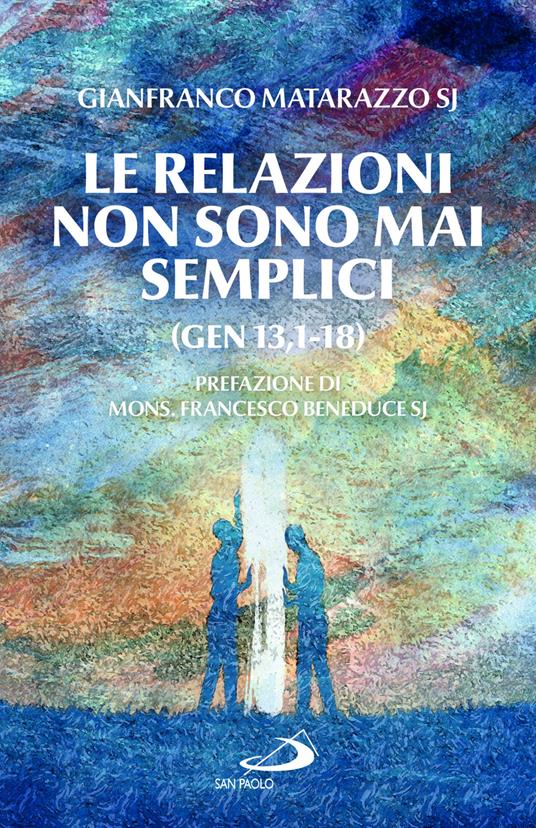 Le relazioni non sono mai semplici (Gen 13,1-18) - Gianfranco Matarazzo - copertina