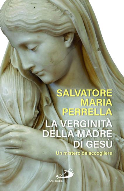La verginità della madre di Gesù. Un mistero da accogliere - Salvatore Maria Perrella - copertina