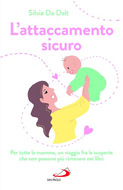 L'attaccamento sicuro. Per tutte le mamme, un viaggio fra le scoperte che non possono più rimanere nei libri - Silvia Da Dalt - copertina