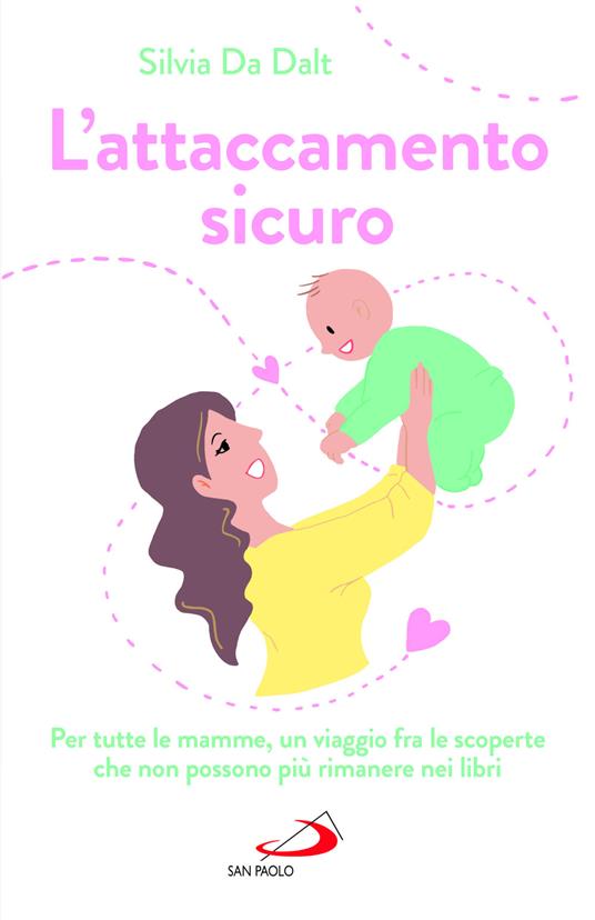L'attaccamento sicuro. Per tutte le mamme, un viaggio fra le scoperte che non possono più rimanere nei libri - Silvia Da Dalt - copertina