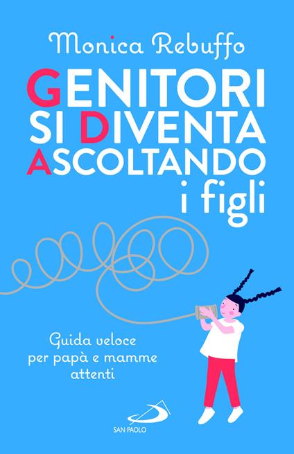 Genitori si diventa ascoltando i figli. Guida veloce per papà e mamme attenti - Monica Rebuffo - copertina