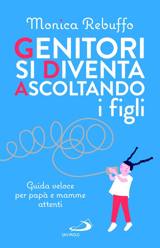 Genitori si diventa ascoltando i figli. Guida veloce per papà e mamme attenti - Monica Rebuffo - copertina