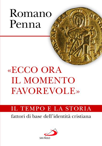 «Ecco ora il momento favorevole». Il tempo e la storia fattori di base dell'identità cristiana - Romano Penna - copertina