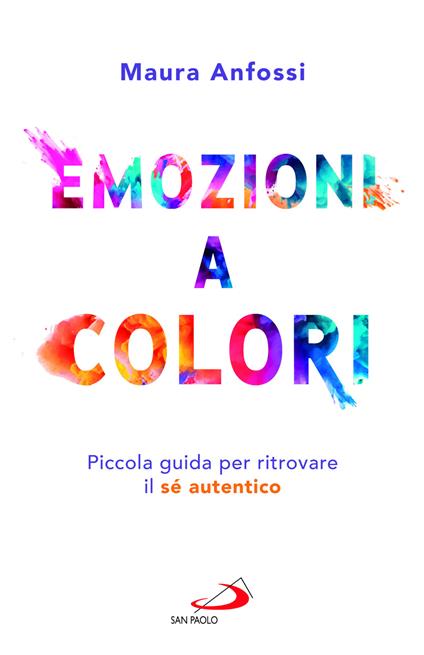 Emozioni a colori. Piccola guida per ritrovare il sé autentico - Maura Anfossi - copertina