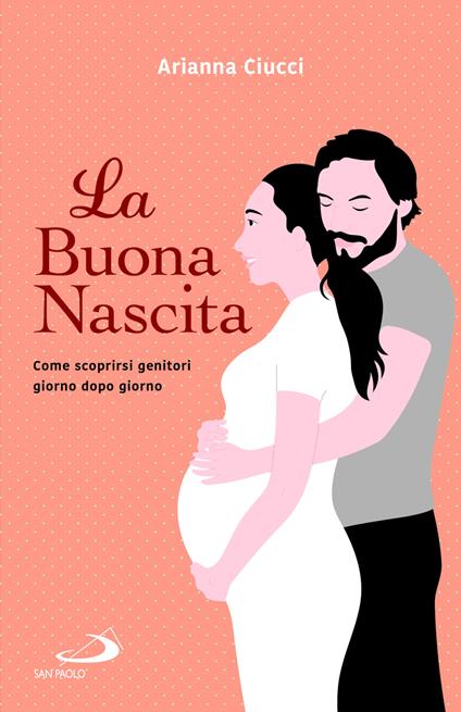 La buona nascita. Come scoprirsi genitori giorno dopo giorno - Arianna Ciucci - copertina