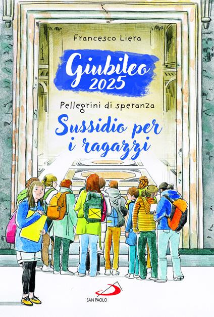 Giubileo 2025. Pellegrini di speranza. Sussidio per i ragazzi - Francesco Liera - copertina