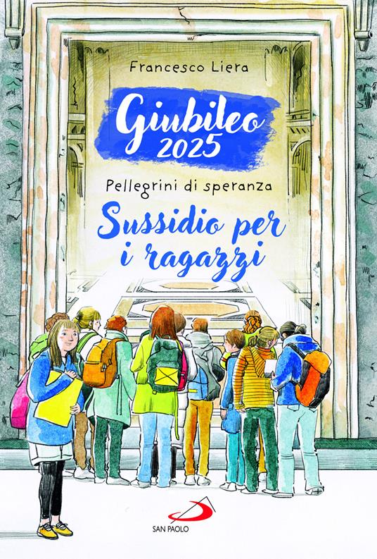 Giubileo 2025. Pellegrini di speranza. Sussidio per i ragazzi - Francesco Liera - copertina