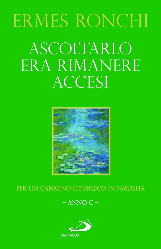 Ascoltarlo era rimanere accesi. Per un cammino liturgico in famiglia (Anno C) - Ermes Ronchi - copertina