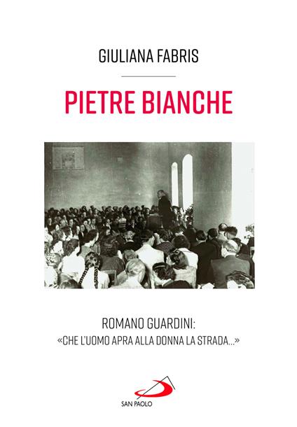 Pietre bianche. Romano Guardini: «Che l'uomo apra alla donna la strada...» - Giuliana Fabris - copertina