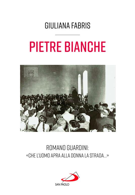 Pietre bianche. Romano Guardini: «Che l'uomo apra alla donna la strada...» - Giuliana Fabris - copertina