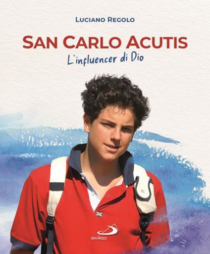 San Carlo Acutis. L'influencer di Dio - Luciano Regolo - copertina