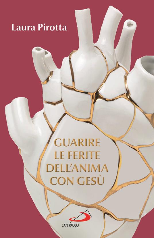 Guarire le ferite dell'anima con Gesù. Come trasformare il dolore in una guarigione profonda - Laura Pirotta - copertina