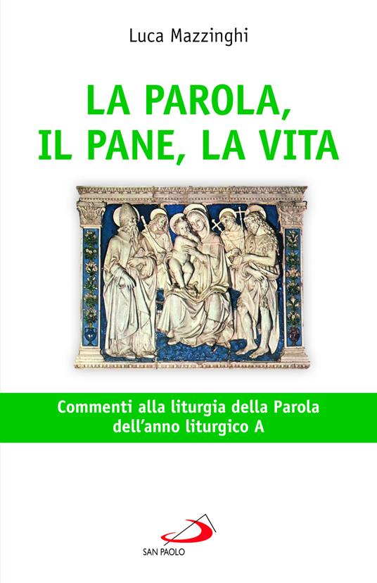 La parola, il pane, la vita. Commenti alla liturgia della parola dell'anno liturgico A - Luca Mazzinghi - copertina