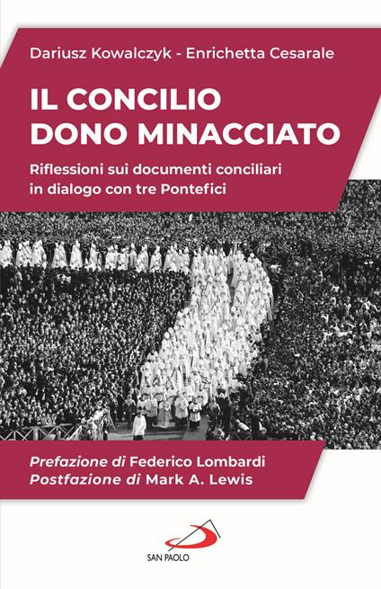 Il Concilio. Dono minacciato. Riflessioni sui documenti conciliari in dialogo con tre Pontefici - Dariusz Kowalczyk,Enrichetta Cesarale - copertina