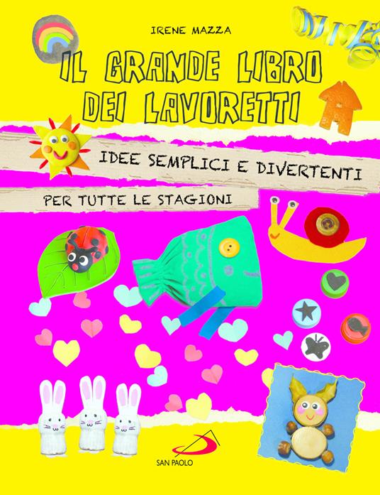 Il grande libro dei lavoretti. Idee semplici e divertenti per tutte le stagioni - Irene Mazza - copertina