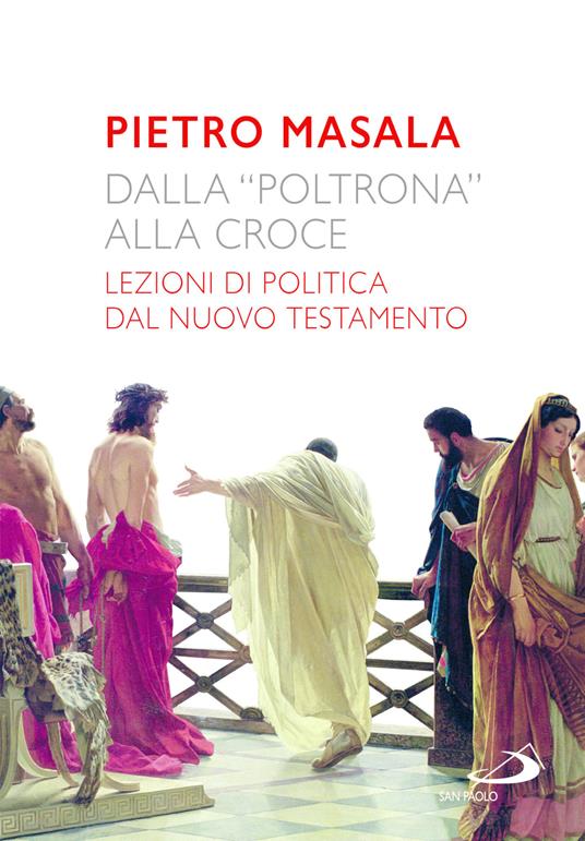 Dalla «poltrona» alla croce. Lezioni di politica dal Nuovo Testamento - Pietro Masala - copertina