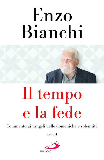 Il tempo e la fede. Commento ai vangeli delle domeniche e solennità. Anno A - Enzo Bianchi - copertina