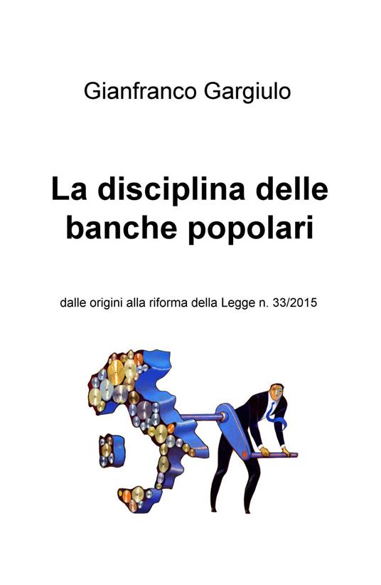 La disciplina delle banche popolari. Dalle origini alla riforma della Legge n. 33/2015 - Gianfranco Gargiulo - copertina