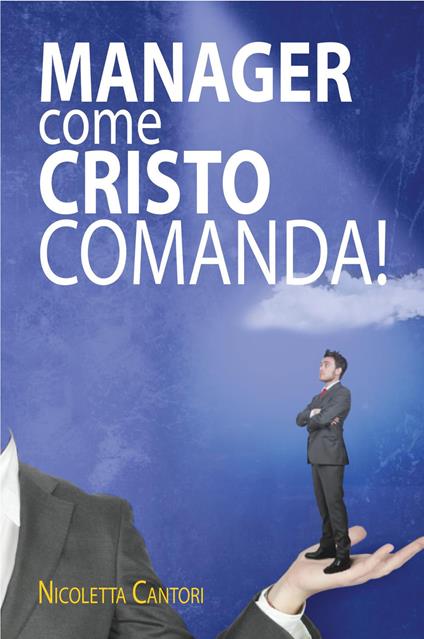 Manager come Cristo comanda! - Nicoletta Cantori - copertina