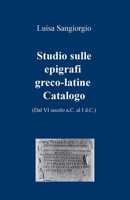 Studio sulle epigrafi greco-latine. Dal VI secolo a.C. al I d.C.. Vol. 2 - Luisa Sangiorgio - copertina