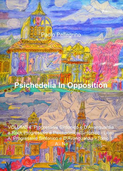 Psichedelia in opposition. Vol. 4: Progressive sinfonico e d'avanguardia e rock progressivo e psichedelico/sinfonico. Progressive sinfonico e d'avanguardia. A-N. - Paolo Pellegrino - copertina