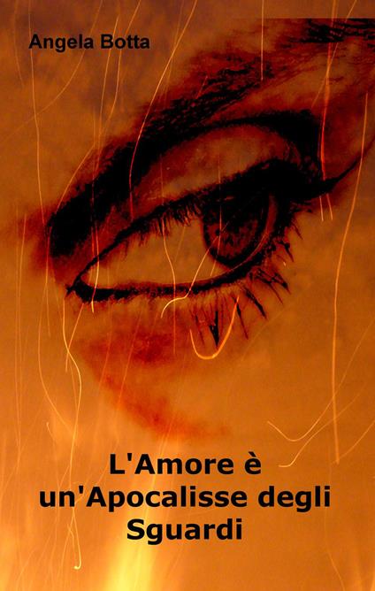 L' amore è un'apocalisse degli sguardi - Angela Botta - copertina