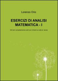 Esercizi di analisi matematica. 324 temi completamente svolti (con ri chiami su tutta la teoria) - Lorenzo Orio - copertina