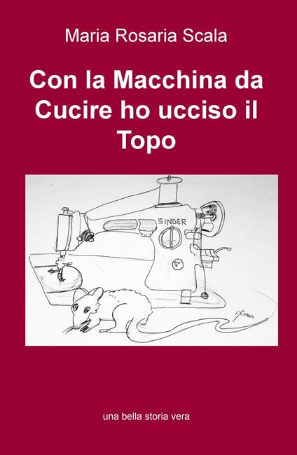 Con la macchina da cucire ho ucciso il topo - Maria Rosaria Scala - copertina