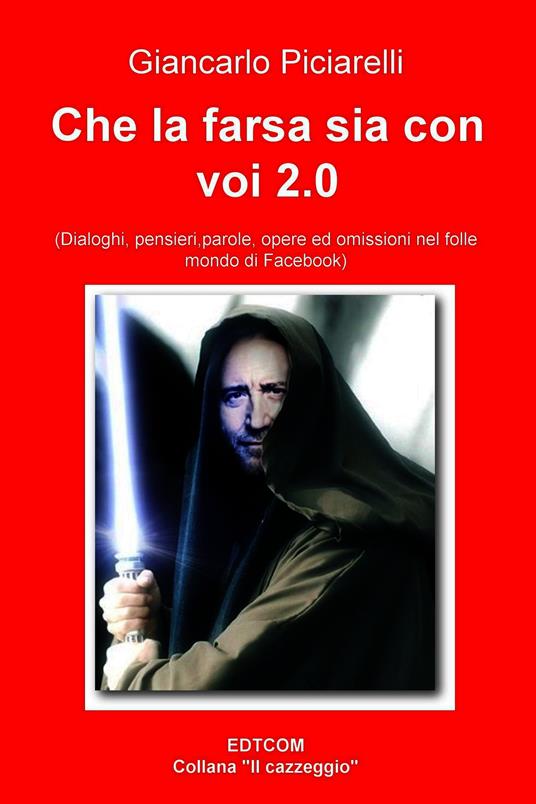 Che la farsa sia con voi. (Dialoghi, pensieri, parole, opere ed omissioni nel folle mondo di Facebook) - Giancarlo Piciarelli - ebook
