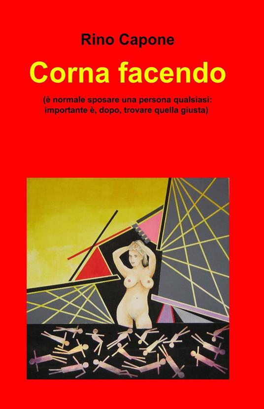 Corna facendo. (È normale sposare una persona qualsiasi: importante è ,dopo, trovare quella giusta) - Rino Capone - copertina