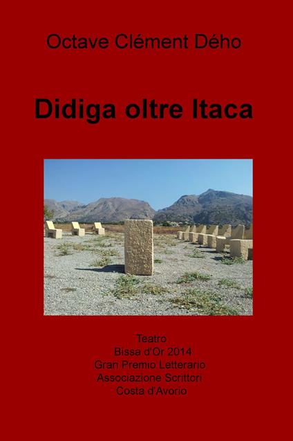 Didiga oltre Itaca. Teatro Bissa d'Or Gran Premio Letterario dell'Associazione degli Scrittori Costa d'Avorio - Octave C. Deho - copertina