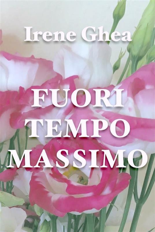 Fuori tempo massimo - Irene Ghea - ebook