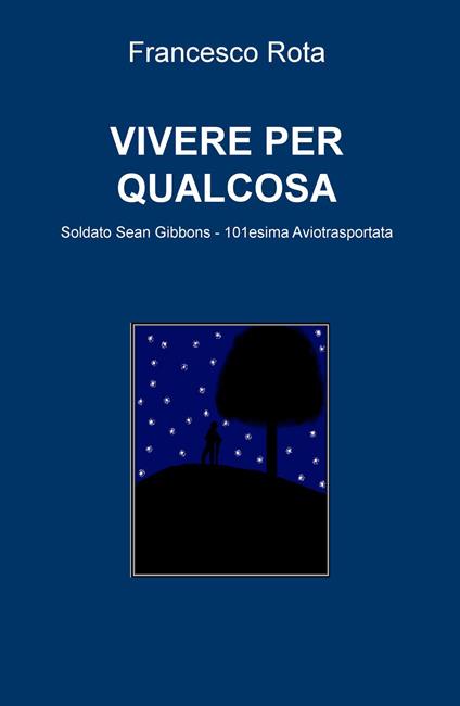 Vivere per qualcosa. Soldato Sean Gibbons. 101esima Aviotrasportata - Francesco Rota - copertina