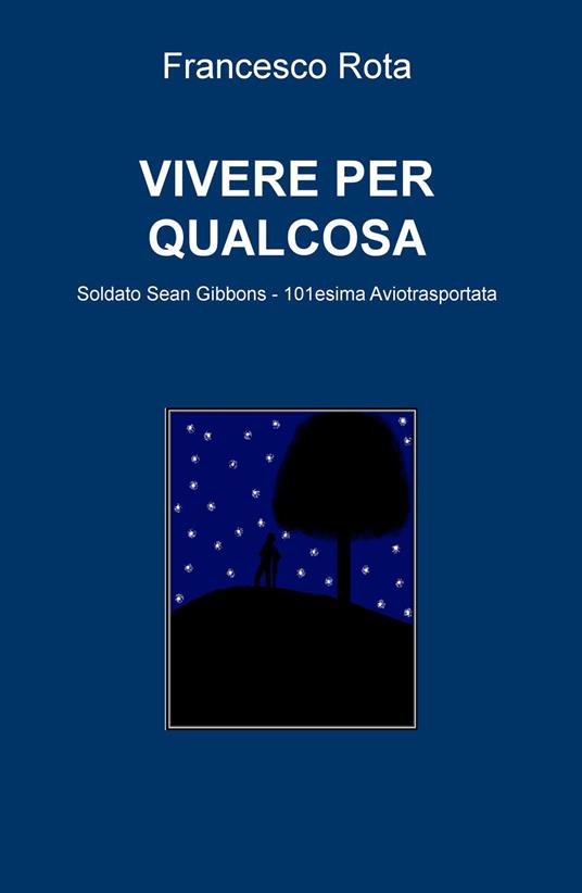 Vivere per qualcosa. Soldato Sean Gibbons. 101esima Aviotrasportata - Francesco Rota - copertina