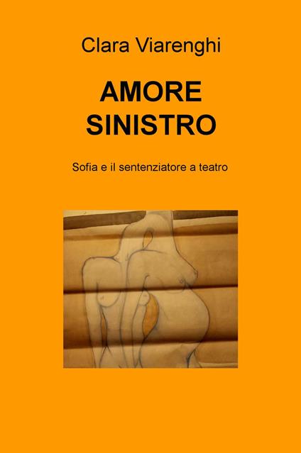 Amore sinistro. Sofia e il sentenziatore a teatro - Clara Viarenghi - copertina